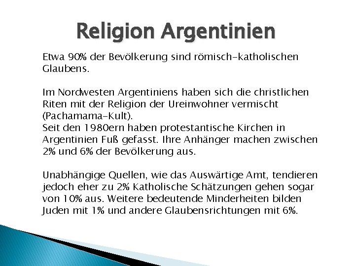 Religion Argentinien Etwa 90% der Bevölkerung sind römisch-katholischen Glaubens. Im Nordwesten Argentiniens haben sich