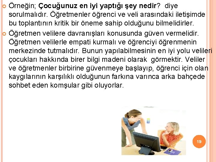Örneğin; Çocuğunuz en iyi yaptığı şey nedir? diye sorulmalıdır. Öğretmenler öğrenci ve veli arasındaki