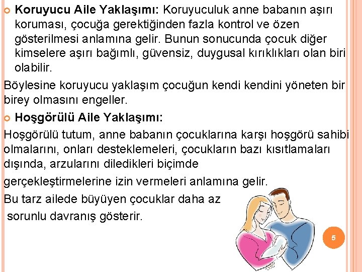 Koruyucu Aile Yaklaşımı: Koruyuculuk anne babanın aşırı koruması, çocuğa gerektiğinden fazla kontrol ve özen