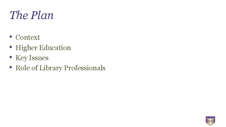 The Plan • • Context Higher Education Key Issues Role of Library Professionals 