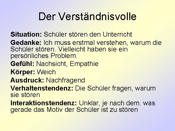 Der Verständnisvolle Situation: Schüler stören den Unterricht Gedanke: Ich muss erstmal verstehen, warum die