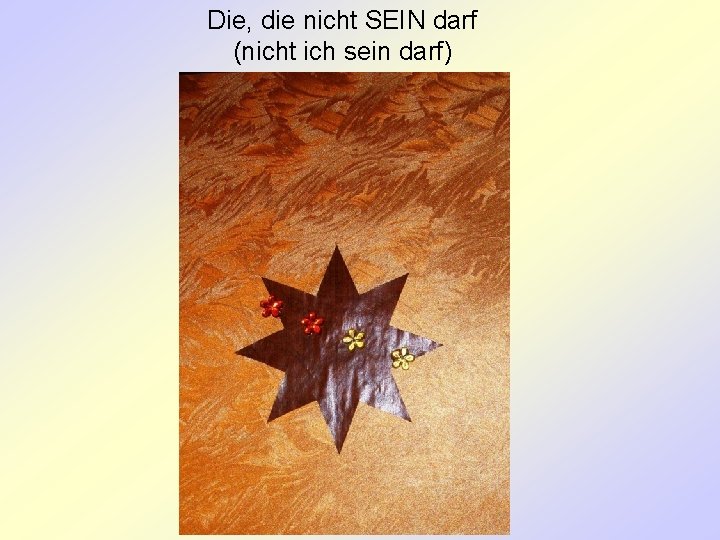 Die, die nicht SEIN darf (nicht ich sein darf) 