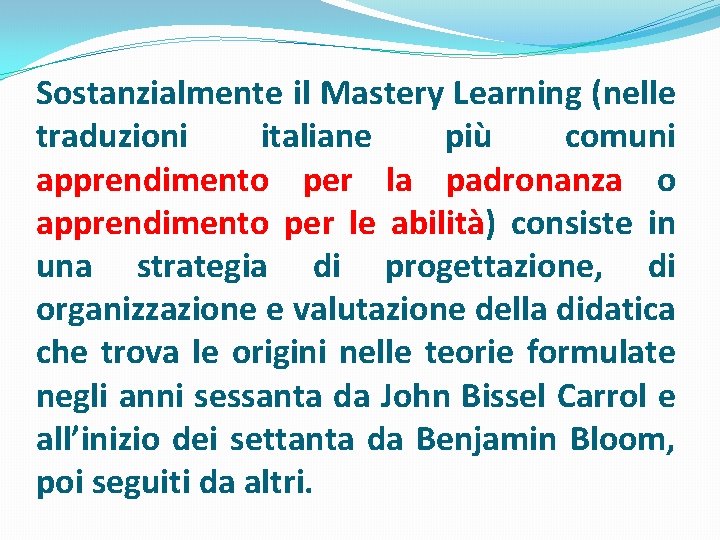 Sostanzialmente il Mastery Learning (nelle traduzioni italiane più comuni apprendimento per la padronanza o