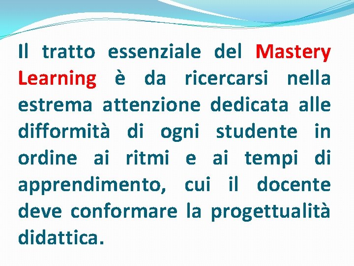 Il tratto essenziale del Mastery Learning è da ricercarsi nella estrema attenzione dedicata alle