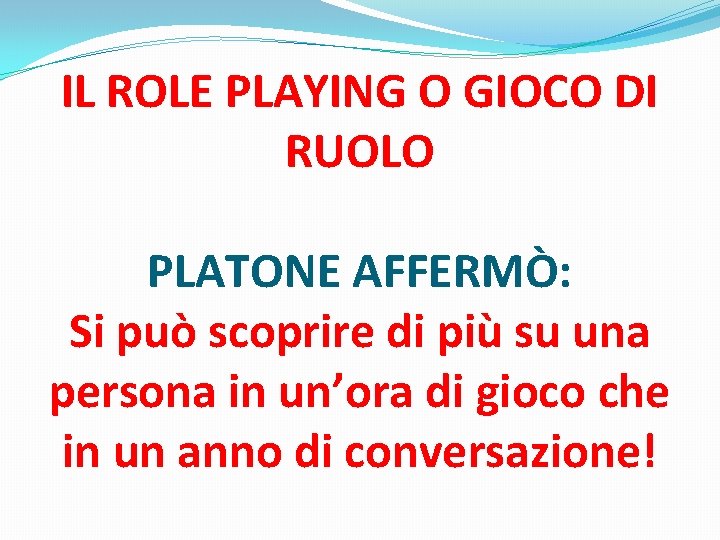 IL ROLE PLAYING O GIOCO DI RUOLO PLATONE AFFERMÒ: Si può scoprire di più