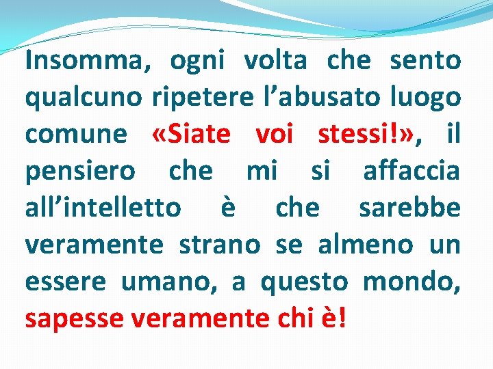 Insomma, ogni volta che sento qualcuno ripetere l’abusato luogo comune «Siate voi stessi!» ,