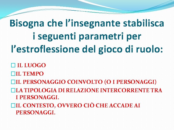 Bisogna che l’insegnante stabilisca i seguenti parametri per l’estroflessione del gioco di ruolo: �