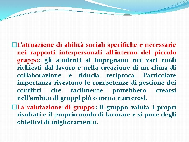 �L’attuazione di abilità sociali specifiche e necessarie nei rapporti interpersonali all’interno del piccolo gruppo: