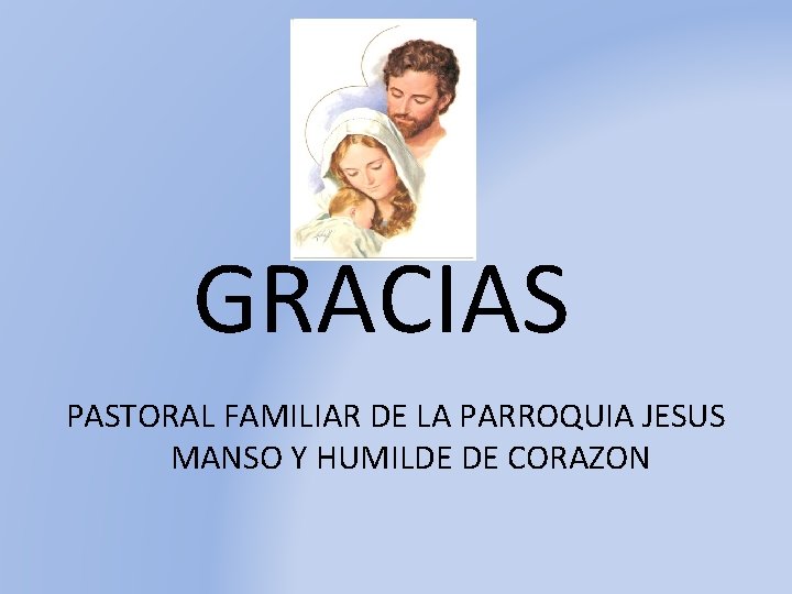 GRACIAS PASTORAL FAMILIAR DE LA PARROQUIA JESUS MANSO Y HUMILDE DE CORAZON 