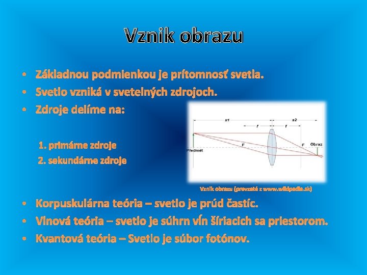 Vznik obrazu • Základnou podmienkou je prítomnosť svetla. • Svetlo vzniká v svetelných zdrojoch.