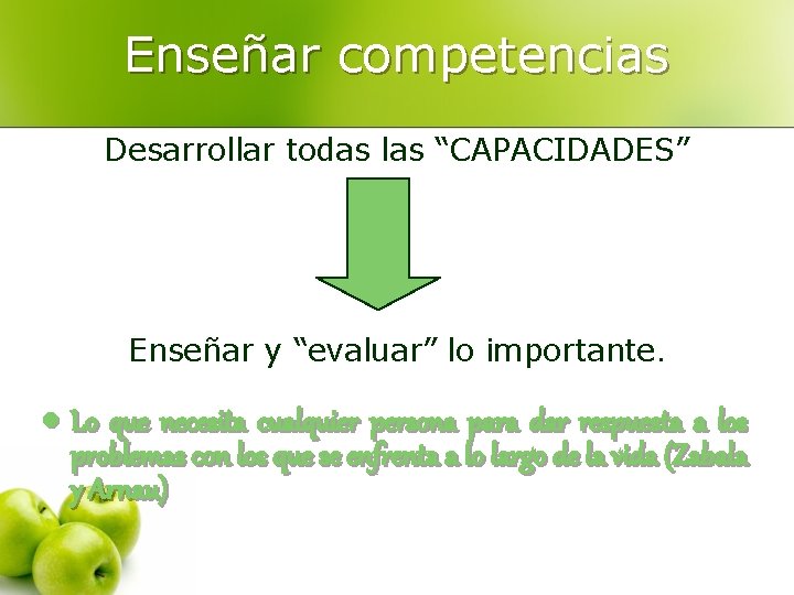 Enseñar competencias Desarrollar todas las “CAPACIDADES” Enseñar y “evaluar” lo importante. l Lo que