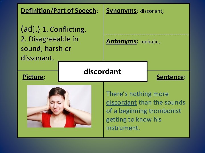 Definition/Part of Speech: Synonyms: dissonant, (adj. ) 1. Conflicting. 2. Disagreeable in sound; harsh
