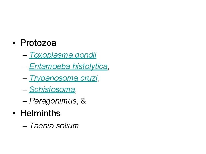  • Protozoa – Toxoplasma gondii – Entamoeba histolytica, – Trypanosoma cruzi, – Schistosoma,