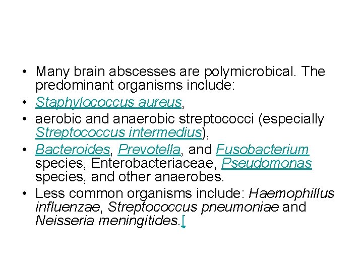  • Many brain abscesses are polymicrobical. The predominant organisms include: • Staphylococcus aureus,