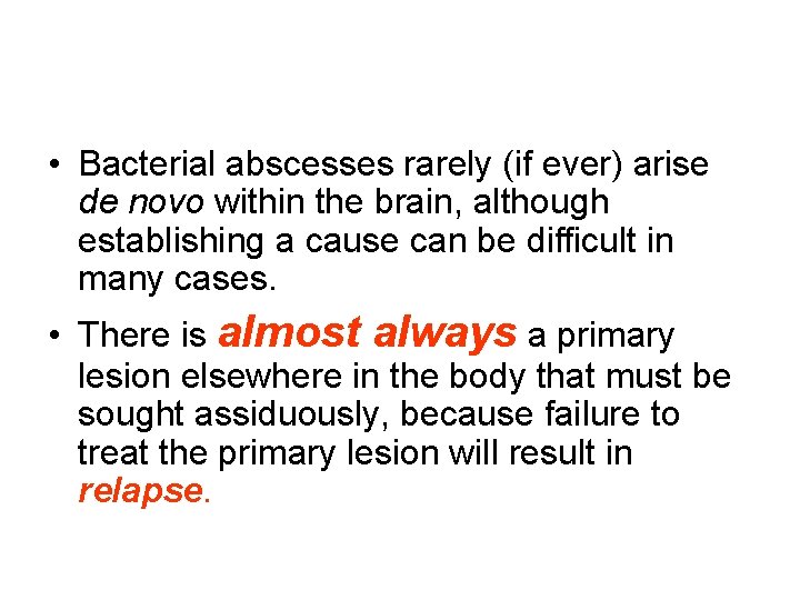  • Bacterial abscesses rarely (if ever) arise de novo within the brain, although