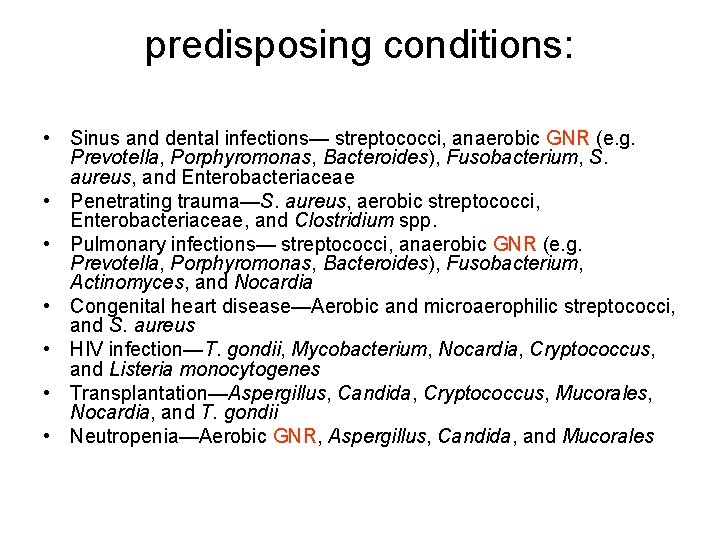 predisposing conditions: • Sinus and dental infections— streptococci, anaerobic GNR (e. g. Prevotella, Porphyromonas,