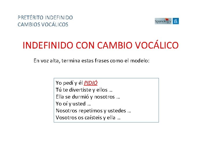 PRETÉRITO INDEFINIDO CAMBIOS VOCÁLICOS INDEFINIDO CON CAMBIO VOCÁLICO En voz alta, termina estas frases