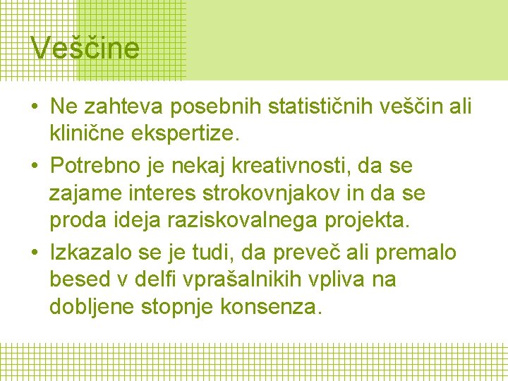 Veščine • Ne zahteva posebnih statističnih veščin ali klinične ekspertize. • Potrebno je nekaj