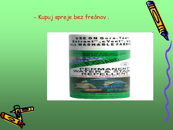 - Kupuj spreje bez freónov. - Kupuj spreje bez freónov.