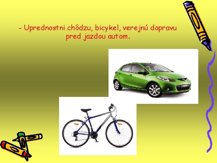 - Uprednostni chôdzu, bicykel, verejnú dopravu pred jazdou autom. - Uprednostni chôdzu, bicykel, verejnú dopravu pred jazdou autom.