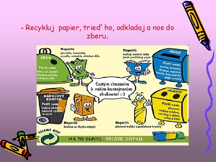 - Recykluj papier, trieď ho, odkladaj a nos do zberu. - Recykluj papier, trieď ho, odkladaj a nos do zberu.