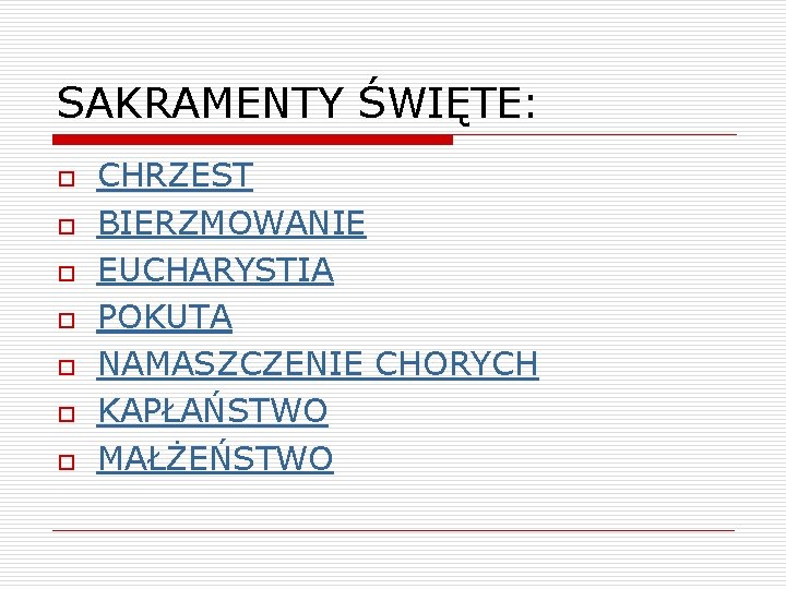 SAKRAMENTY ŚWIĘTE: o o o o CHRZEST BIERZMOWANIE EUCHARYSTIA POKUTA NAMASZCZENIE CHORYCH KAPŁAŃSTWO MAŁŻEŃSTWO