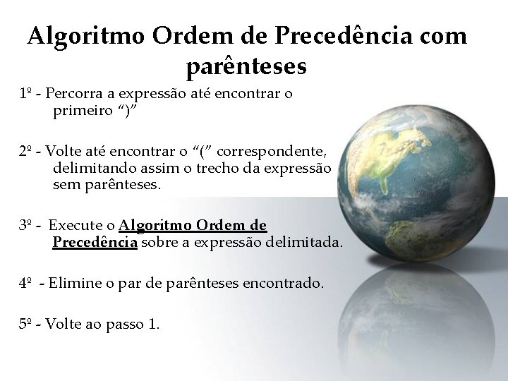 Algoritmo Ordem de Precedência com parênteses 1º - Percorra a expressão até encontrar o