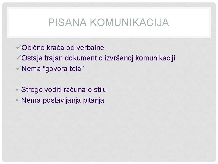 PISANA KOMUNIKACIJA üObično kraća od verbalne üOstaje trajan dokument o izvršenoj komunikaciji üNema “govora