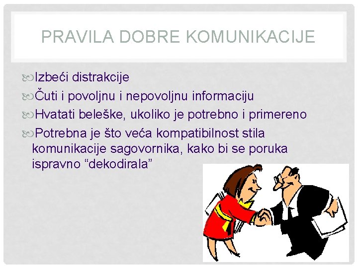 PRAVILA DOBRE KOMUNIKACIJE Izbeći distrakcije Čuti i povoljnu i nepovoljnu informaciju Hvatati beleške, ukoliko