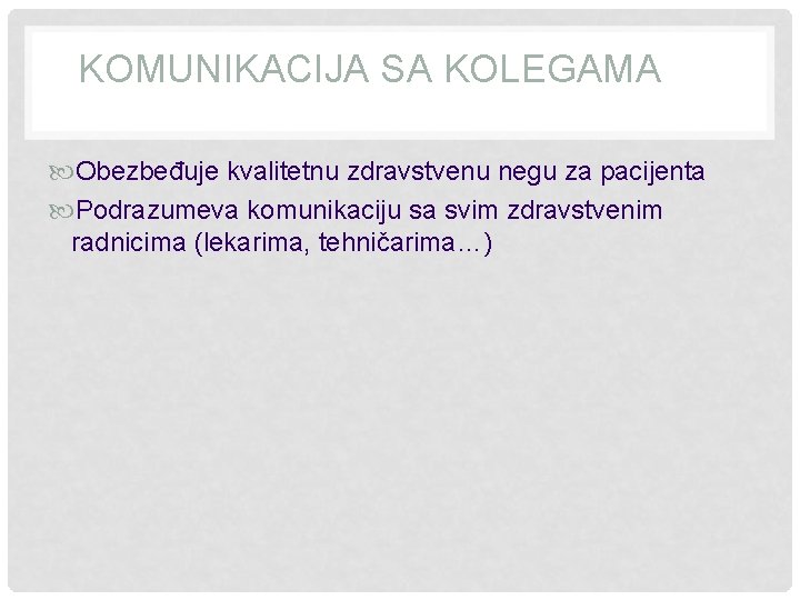 KOMUNIKACIJA SA KOLEGAMA Obezbeđuje kvalitetnu zdravstvenu negu za pacijenta Podrazumeva komunikaciju sa svim zdravstvenim