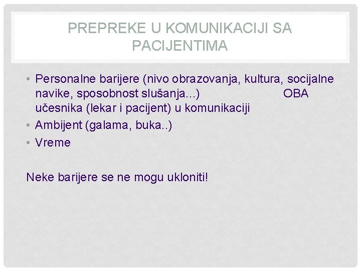 PREPREKE U KOMUNIKACIJI SA PACIJENTIMA • Personalne barijere (nivo obrazovanja, kultura, socijalne navike, sposobnost