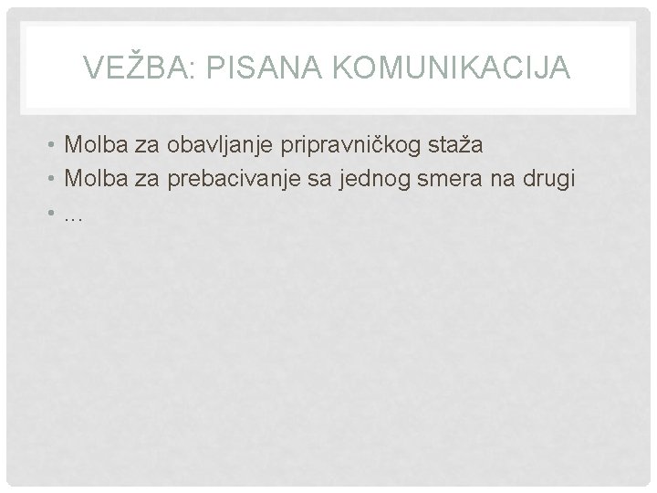 VEŽBA: PISANA KOMUNIKACIJA • Molba za obavljanje pripravničkog staža • Molba za prebacivanje sa