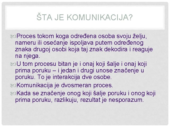 ŠTA JE KOMUNIKACIJA? Proces tokom koga određena osoba svoju želju, nameru ili osećanje ispoljava