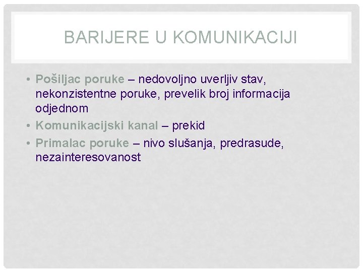 BARIJERE U KOMUNIKACIJI • Pošiljac poruke – nedovoljno uverljiv stav, nekonzistentne poruke, prevelik broj