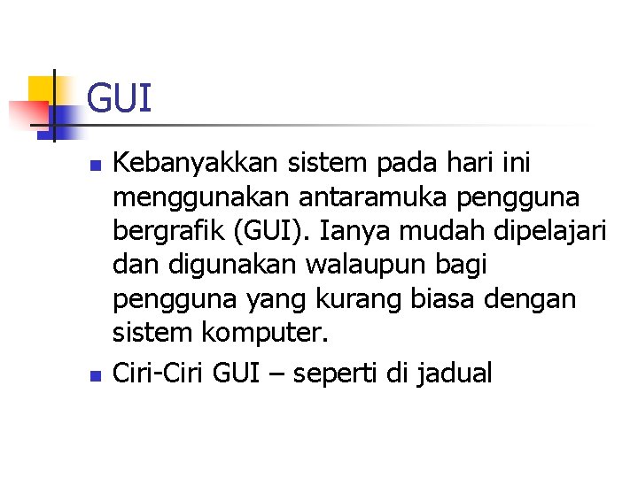 GUI n n Kebanyakkan sistem pada hari ini menggunakan antaramuka pengguna bergrafik (GUI). Ianya