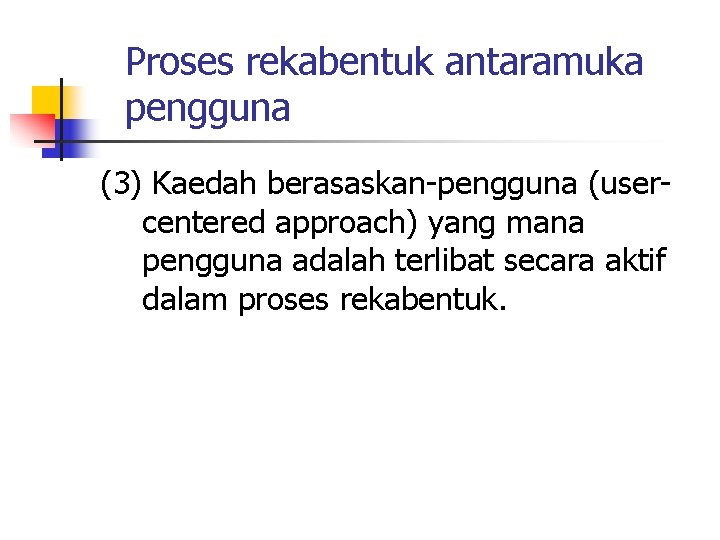 Proses rekabentuk antaramuka pengguna (3) Kaedah berasaskan-pengguna (usercentered approach) yang mana pengguna adalah terlibat