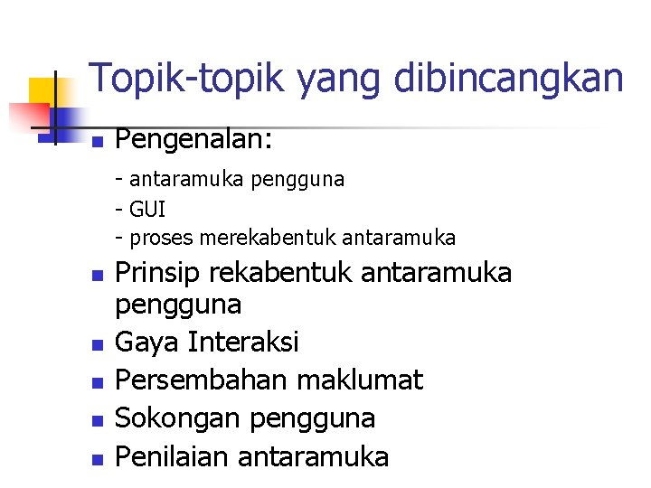 Topik-topik yang dibincangkan n Pengenalan: - antaramuka pengguna - GUI - proses merekabentuk antaramuka