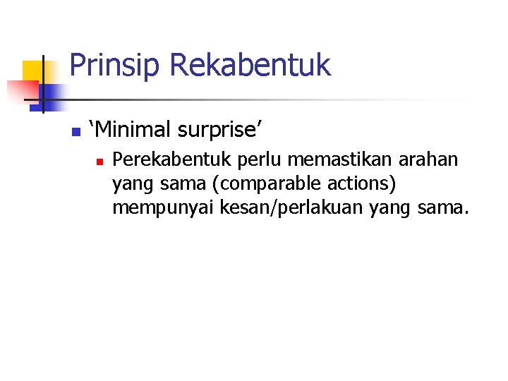 Prinsip Rekabentuk n ‘Minimal surprise’ n Perekabentuk perlu memastikan arahan yang sama (comparable actions)