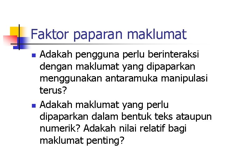 Faktor paparan maklumat n n Adakah pengguna perlu berinteraksi dengan maklumat yang dipaparkan menggunakan