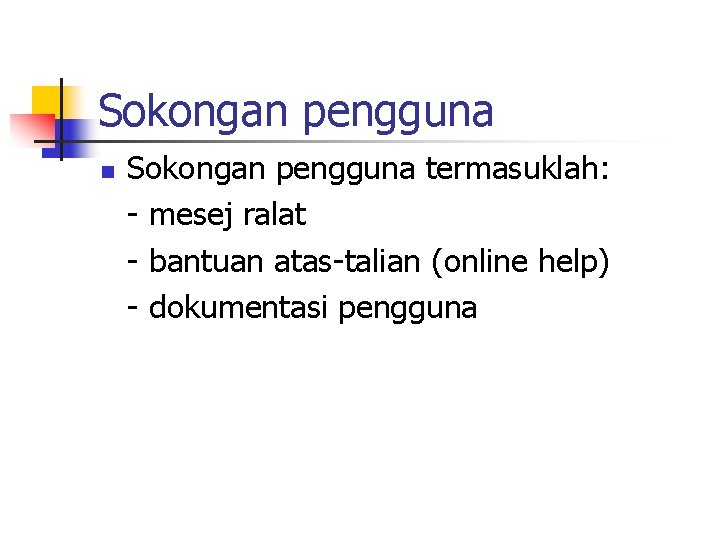 Sokongan pengguna n Sokongan pengguna termasuklah: - mesej ralat - bantuan atas-talian (online help)