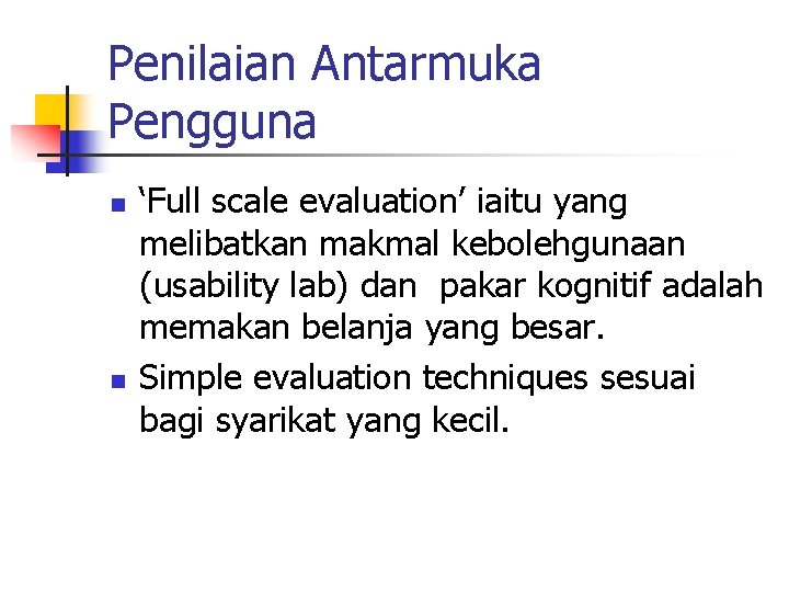 Penilaian Antarmuka Pengguna n n ‘Full scale evaluation’ iaitu yang melibatkan makmal kebolehgunaan (usability