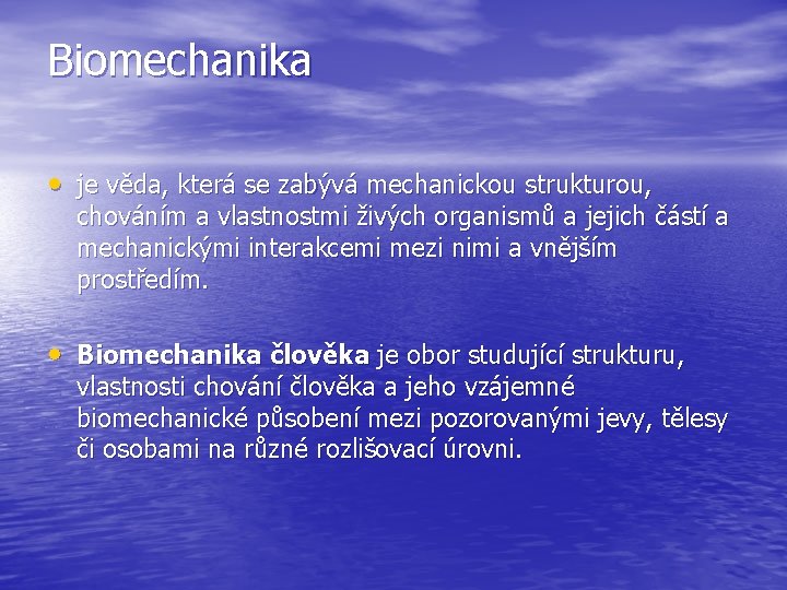 Biomechanika • je věda, která se zabývá mechanickou strukturou, chováním a vlastnostmi živých organismů