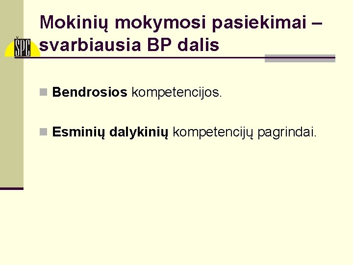 Mokinių mokymosi pasiekimai – svarbiausia BP dalis n Bendrosios kompetencijos. n Esminių dalykinių kompetencijų