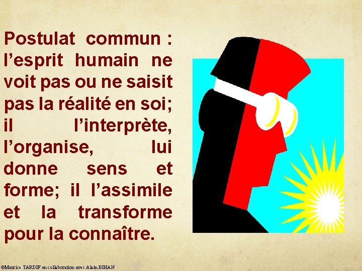 Postulat commun : l’esprit humain ne voit pas ou ne saisit pas la réalité