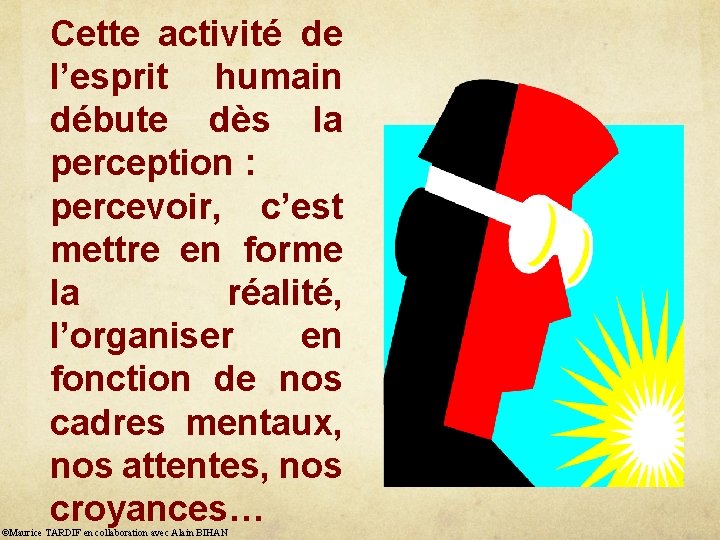 Cette activité de l’esprit humain débute dès la perception : percevoir, c’est mettre en