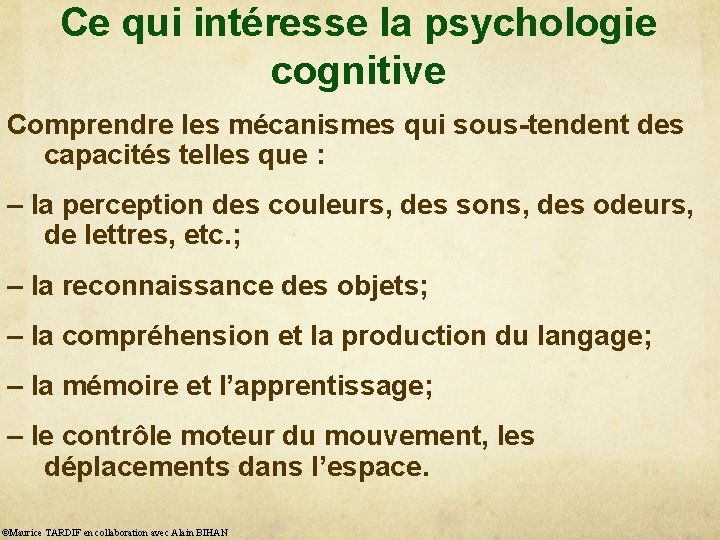 Ce qui intéresse la psychologie cognitive Comprendre les mécanismes qui sous-tendent des capacités telles