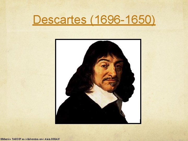 Descartes (1696 -1650) ©Maurice TARDIF en collaboration avec Alain BIHAN 