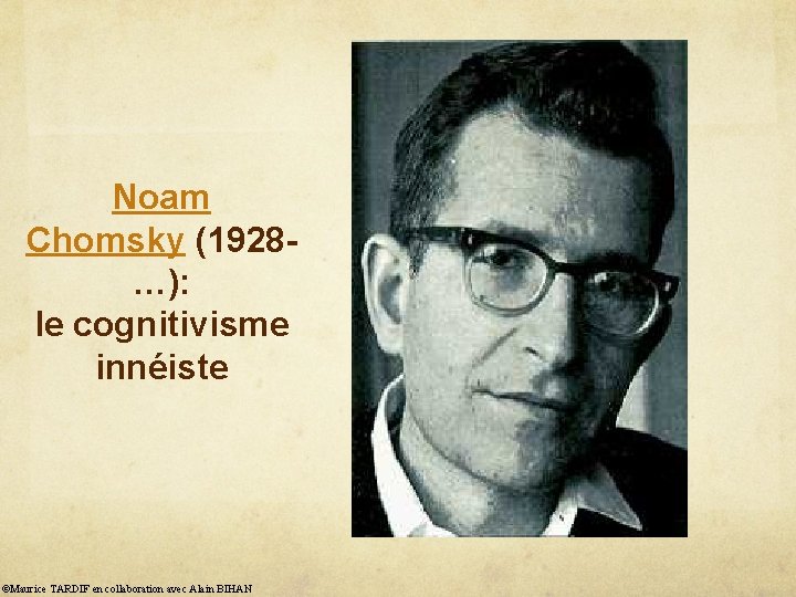 Noam Chomsky (1928 - …): le cognitivisme innéiste ©Maurice TARDIF en collaboration avec Alain