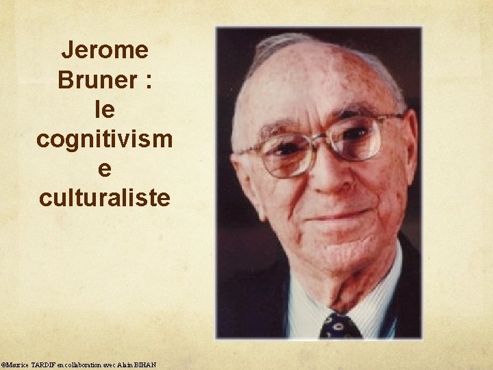 Jerome Bruner : le cognitivism e culturaliste ©Maurice TARDIF en collaboration avec Alain BIHAN