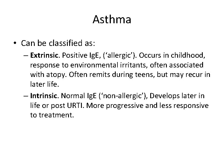 Asthma • Can be classified as: – Extrinsic. Positive Ig. E, (‘allergic’). Occurs in